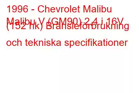 1996 - Chevrolet Malibu
Malibu V (GM90) 2,4 i 16V (152 hk) Bränsleförbrukning och tekniska specifikationer