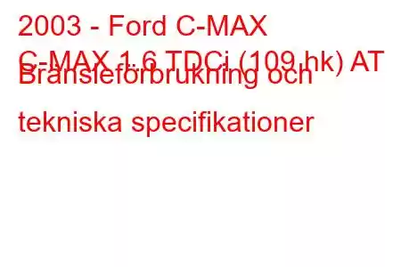 2003 - Ford C-MAX
C-MAX 1.6 TDCi (109 hk) AT Bränsleförbrukning och tekniska specifikationer