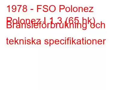 1978 - FSO Polonez
Polonez I 1.3 (65 hk) Bränsleförbrukning och tekniska specifikationer