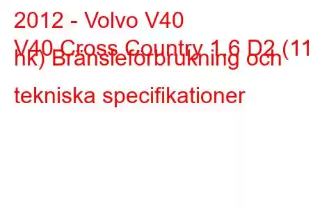 2012 - Volvo V40
V40 Cross Country 1.6 D2 (115 hk) Bränsleförbrukning och tekniska specifikationer