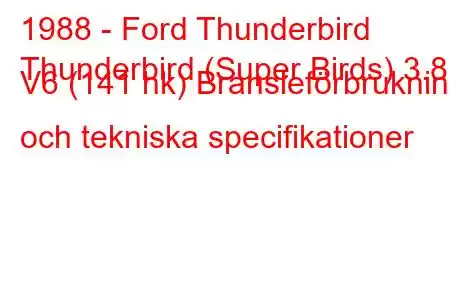 1988 - Ford Thunderbird
Thunderbird (Super Birds) 3.8 i V6 (141 hk) Bränsleförbrukning och tekniska specifikationer