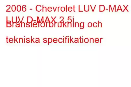 2006 - Chevrolet LUV D-MAX
LUV D-MAX 2.5i Bränsleförbrukning och tekniska specifikationer