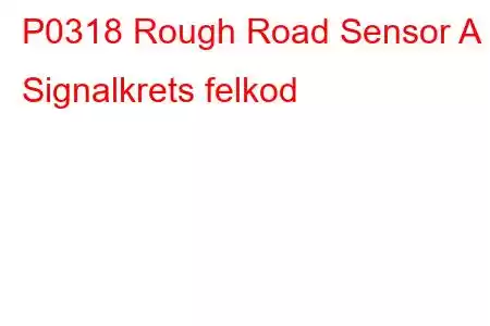 P0318 Rough Road Sensor A Signalkrets felkod