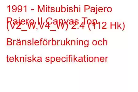 1991 - Mitsubishi Pajero
Pajero II Canvas Top (V2_W,V4_W) 2.4 (112 Hk) Bränsleförbrukning och tekniska specifikationer