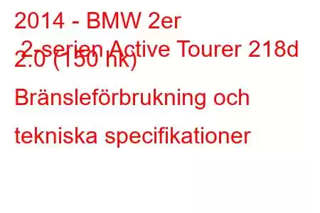 2014 - BMW 2er 2-serien Active Tourer 218d 2.0 (150 hk) Bränsleförbrukning och tekniska specifikationer