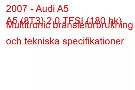 2007 - Audi A5
A5 (8T3) 2.0 TFSI (180 hk) Multitronic bränsleförbrukning och tekniska specifikationer