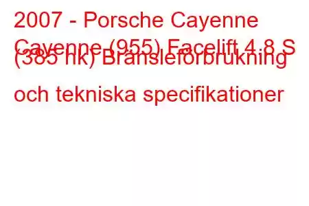 2007 - Porsche Cayenne
Cayenne (955) Facelift 4.8 S (385 hk) Bränsleförbrukning och tekniska specifikationer