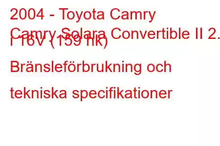 2004 - Toyota Camry
Camry Solara Convertible II 2.4 i 16V (159 hk) Bränsleförbrukning och tekniska specifikationer