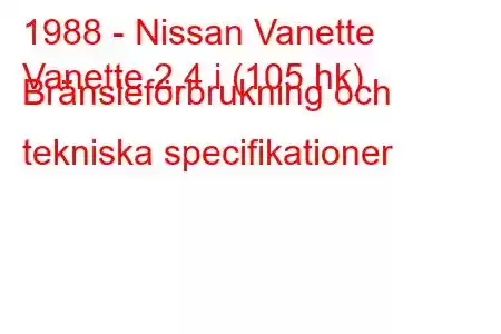 1988 - Nissan Vanette
Vanette 2,4 i (105 hk) Bränsleförbrukning och tekniska specifikationer