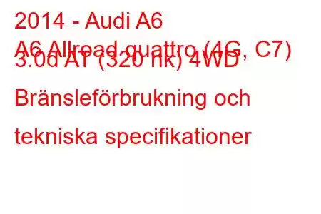 2014 - Audi A6
A6 Allroad quattro (4G, C7) 3.0d AT (320 hk) 4WD Bränsleförbrukning och tekniska specifikationer