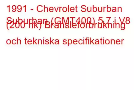 1991 - Chevrolet Suburban
Suburban (GMT400) 5.7 i V8 (200 hk) Bränsleförbrukning och tekniska specifikationer