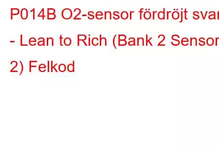 P014B O2-sensor fördröjt svar - Lean to Rich (Bank 2 Sensor 2) Felkod