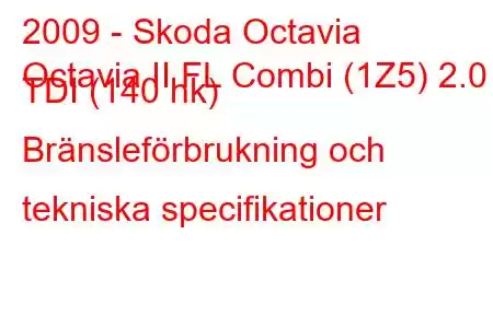 2009 - Skoda Octavia
Octavia II FL Combi (1Z5) 2.0 TDI (140 hk) Bränsleförbrukning och tekniska specifikationer