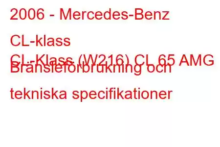 2006 - Mercedes-Benz CL-klass
CL-Klass (W216) CL 65 AMG Bränsleförbrukning och tekniska specifikationer