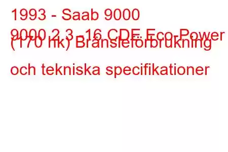 1993 - Saab 9000
9000 2.3 -16 CDE Eco-Power (170 hk) Bränsleförbrukning och tekniska specifikationer