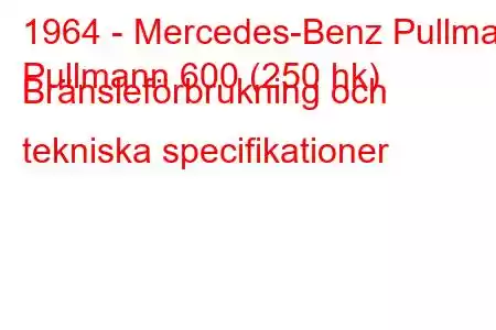 1964 - Mercedes-Benz Pullman
Pullmann 600 (250 hk) Bränsleförbrukning och tekniska specifikationer