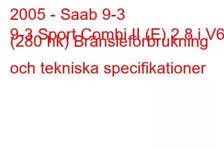 2005 - Saab 9-3
9-3 Sport Combi II (E) 2.8 i V6 (280 hk) Bränsleförbrukning och tekniska specifikationer