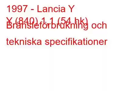 1997 - Lancia Y
Y (840) 1,1 (54 hk) Bränsleförbrukning och tekniska specifikationer