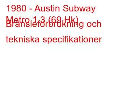 1980 - Austin Subway
Metro 1.3 (69 Hk) Bränsleförbrukning och tekniska specifikationer