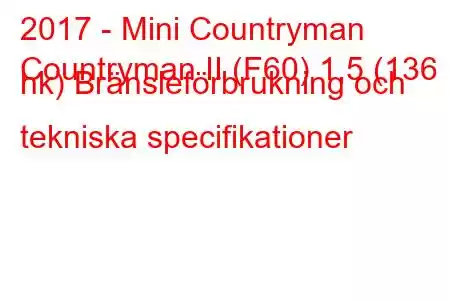 2017 - Mini Countryman
Countryman II (F60) 1,5 (136 hk) Bränsleförbrukning och tekniska specifikationer