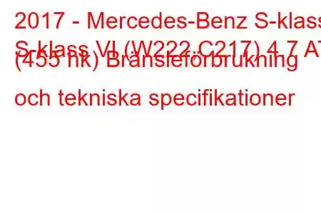 2017 - Mercedes-Benz S-klass
S-klass VI (W222,C217) 4,7 AT (455 hk) Bränsleförbrukning och tekniska specifikationer