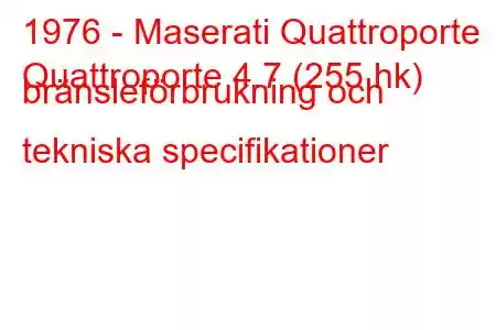 1976 - Maserati Quattroporte
Quattroporte 4.7 (255 hk) bränsleförbrukning och tekniska specifikationer