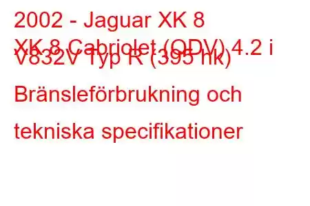 2002 - Jaguar XK 8
XK 8 Cabriolet (QDV) 4.2 i V832V Typ R (395 hk) Bränsleförbrukning och tekniska specifikationer