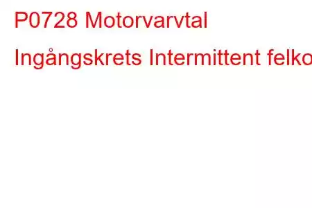 P0728 Motorvarvtal Ingångskrets Intermittent felkod