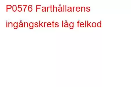 P0576 Farthållarens ingångskrets låg felkod