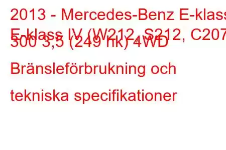 2013 - Mercedes-Benz E-klass
E-klass IV (W212, S212, C207) 300 3,5 (249 hk) 4WD Bränsleförbrukning och tekniska specifikationer