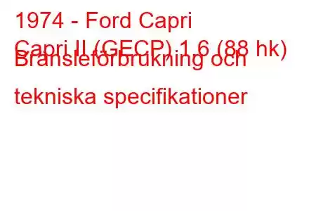 1974 - Ford Capri
Capri II (GECP) 1,6 (88 hk) Bränsleförbrukning och tekniska specifikationer