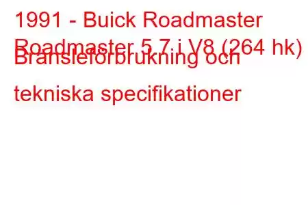 1991 - Buick Roadmaster
Roadmaster 5.7 i V8 (264 hk) Bränsleförbrukning och tekniska specifikationer