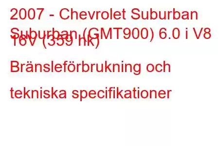 2007 - Chevrolet Suburban
Suburban (GMT900) 6.0 i V8 16V (359 hk) Bränsleförbrukning och tekniska specifikationer