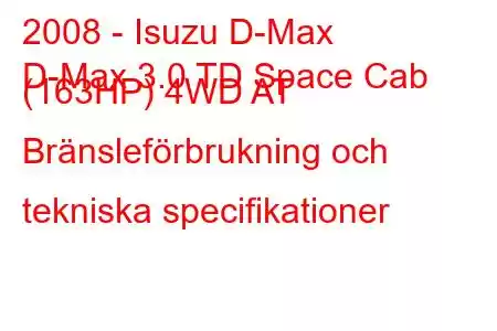 2008 - Isuzu D-Max
D-Max 3.0 TD Space Cab (163HP) 4WD AT Bränsleförbrukning och tekniska specifikationer