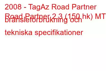 2008 - TagAz Road Partner
Road Partner 2.3 (150 hk) MT bränsleförbrukning och tekniska specifikationer