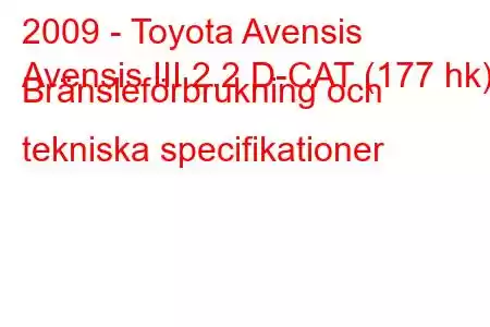 2009 - Toyota Avensis
Avensis III 2.2 D-CAT (177 hk) Bränsleförbrukning och tekniska specifikationer