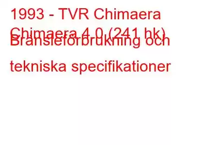 1993 - TVR Chimaera
Chimaera 4.0 (241 hk) Bränsleförbrukning och tekniska specifikationer