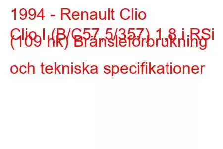 1994 - Renault Clio
Clio I (B/C57,5/357) 1,8 i RSi (109 hk) Bränsleförbrukning och tekniska specifikationer