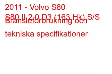 2011 - Volvo S80
S80 II 2.0 D3 (163 Hk) S/S Bränsleförbrukning och tekniska specifikationer