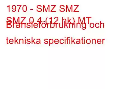 1970 - SMZ SMZ
SMZ 0.4 (12 hk) MT Bränsleförbrukning och tekniska specifikationer