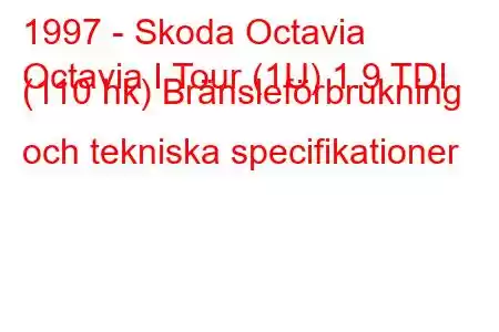 1997 - Skoda Octavia
Octavia I Tour (1U) 1.9 TDI (110 hk) Bränsleförbrukning och tekniska specifikationer