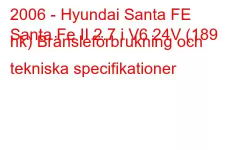 2006 - Hyundai Santa FE
Santa Fe II 2.7 i V6 24V (189 hk) Bränsleförbrukning och tekniska specifikationer