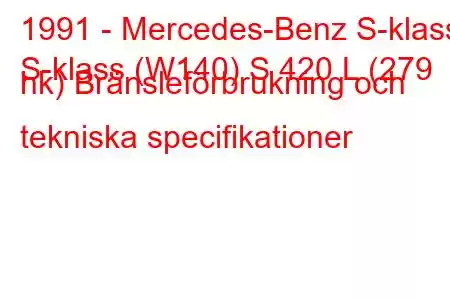 1991 - Mercedes-Benz S-klass
S-klass (W140) S 420 L (279 hk) Bränsleförbrukning och tekniska specifikationer