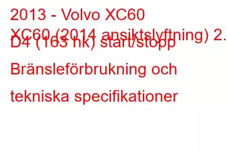 2013 - Volvo XC60
XC60 (2014 ansiktslyftning) 2.0 D4 (163 hk) start/stopp Bränsleförbrukning och tekniska specifikationer