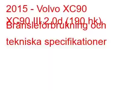 2015 - Volvo XC90
XC90 III 2.0d (190 hk) Bränsleförbrukning och tekniska specifikationer