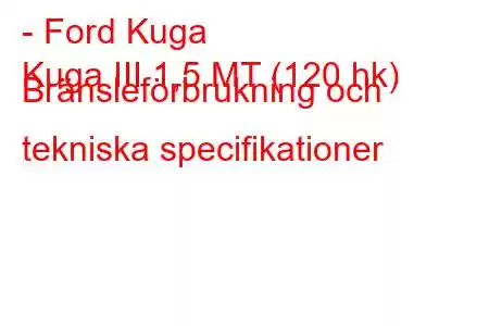 - Ford Kuga
Kuga III 1,5 MT (120 hk) Bränsleförbrukning och tekniska specifikationer