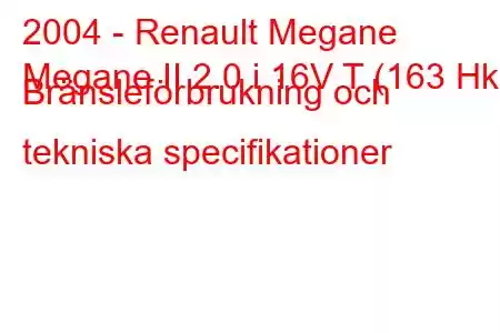 2004 - Renault Megane
Megane II 2.0 i 16V T (163 Hk) Bränsleförbrukning och tekniska specifikationer