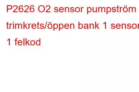 P2626 O2 sensor pumpström trimkrets/öppen bank 1 sensor 1 felkod