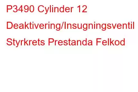 P3490 Cylinder 12 Deaktivering/Insugningsventil Styrkrets Prestanda Felkod