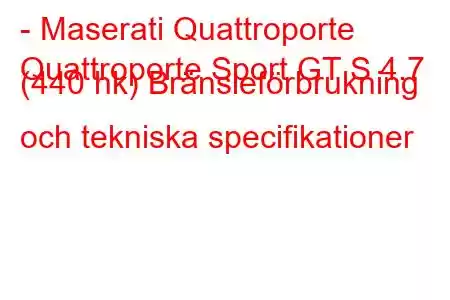 - Maserati Quattroporte
Quattroporte Sport GT S 4.7 (440 hk) Bränsleförbrukning och tekniska specifikationer